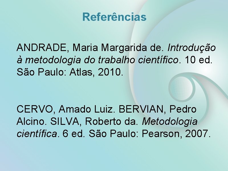 Referências ANDRADE, Maria Margarida de. Introdução à metodologia do trabalho científico. 10 ed. São
