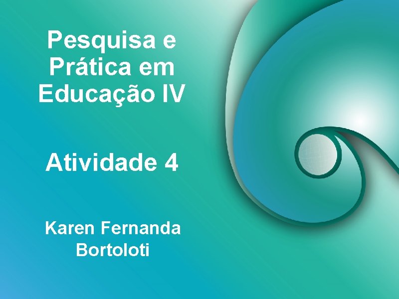 Pesquisa e Prática em Educação IV Atividade 4 Karen Fernanda Bortoloti 
