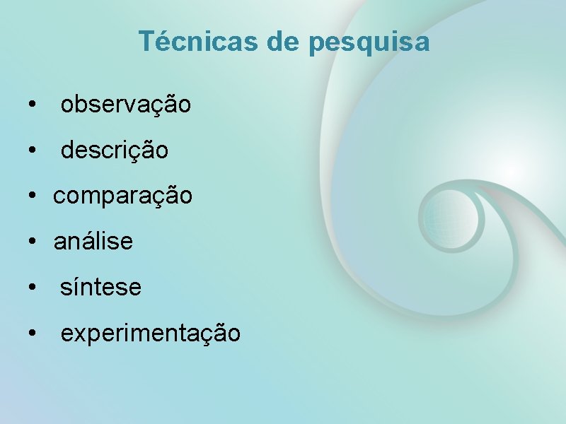 Técnicas de pesquisa • observação • descrição • comparação • análise • síntese •