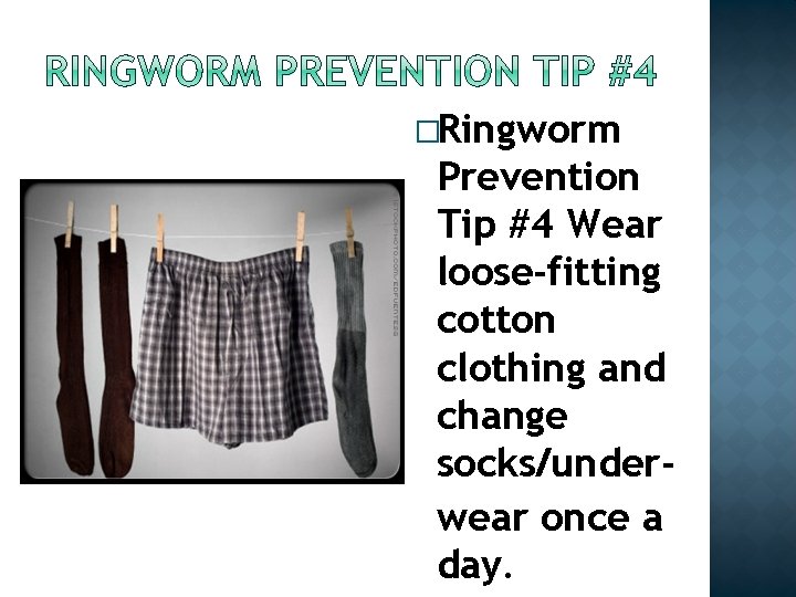�Ringworm Prevention Tip #4 Wear loose-fitting cotton clothing and change socks/underwear once a day.