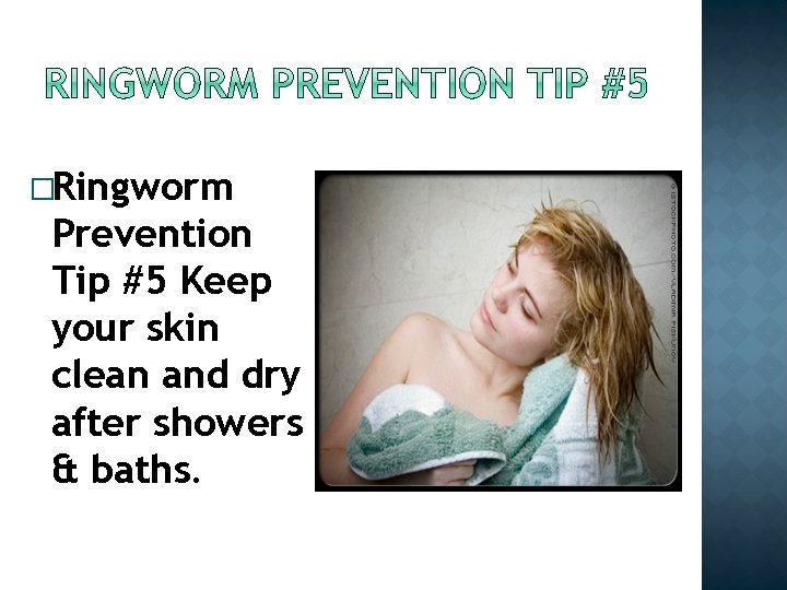 �Ringworm Prevention Tip #5 Keep your skin clean and dry after showers & baths.