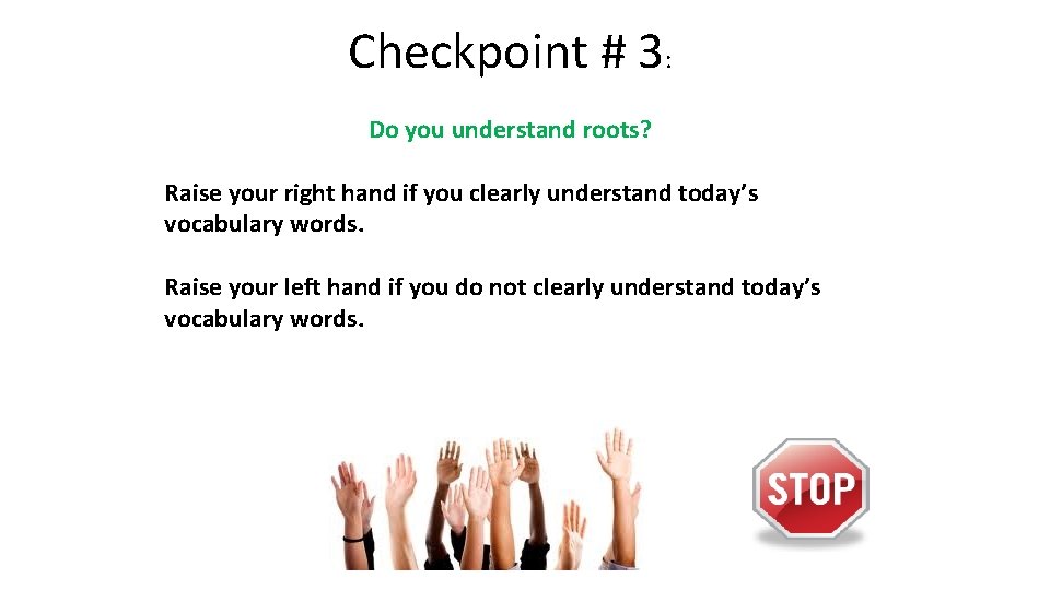 Checkpoint # 3: Do you understand roots? Raise your right hand if you clearly