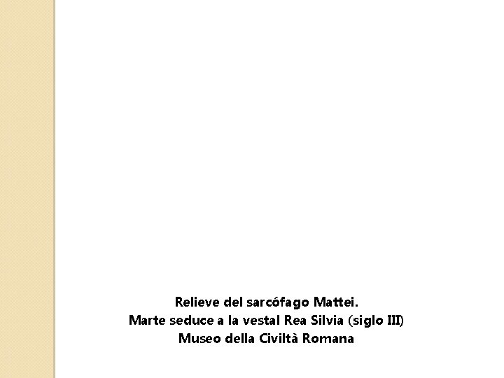 Relieve del sarcófago Mattei. Marte seduce a la vestal Rea Silvia (siglo III) Museo