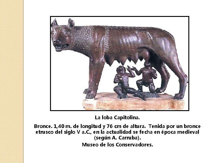 La loba Capitolina. Bronce. 1, 40 m. de longitud y 76 cm de altura.
