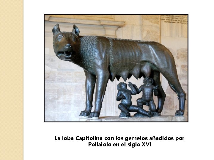 La loba Capitolina con los gemelos añadidos por Pollaiolo en el siglo XVI 