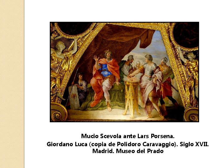 Mucio Scevola ante Lars Porsena. Giordano Luca (copia de Polidoro Caravaggio). Siglo XVII. Madrid.