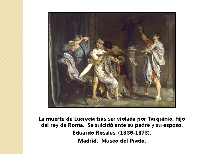 La muerte de Lucrecia tras ser violada por Tarquinio, hijo del rey de Roma.