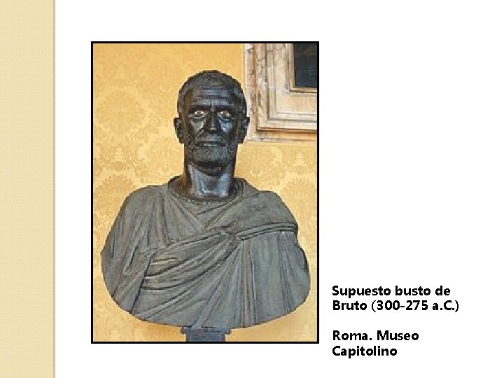 Supuesto busto de Bruto (300 -275 a. C. ) Roma. Museo Capitolino 