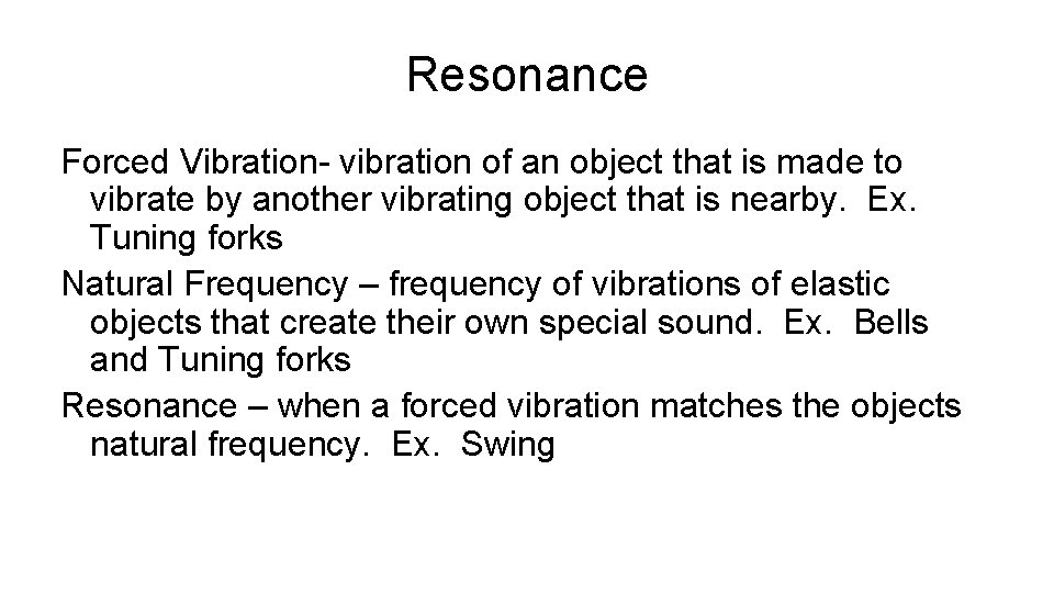 Resonance Forced Vibration- vibration of an object that is made to vibrate by another