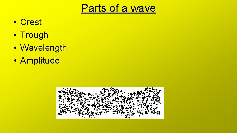 Parts of a wave • • Crest Trough Wavelength Amplitude 