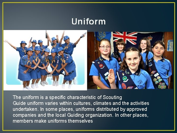 Uniform The uniform is a specific characteristic of Scouting Guide uniform varies within cultures,
