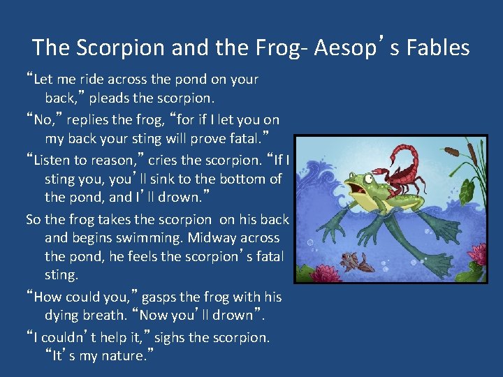 The Scorpion and the Frog- Aesop’s Fables “Let me ride across the pond on