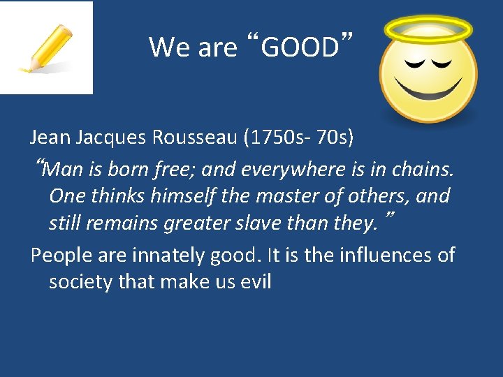 We are “GOOD” Jean Jacques Rousseau (1750 s- 70 s) “Man is born free;