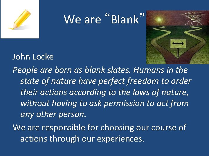 We are “Blank” John Locke People are born as blank slates. Humans in the