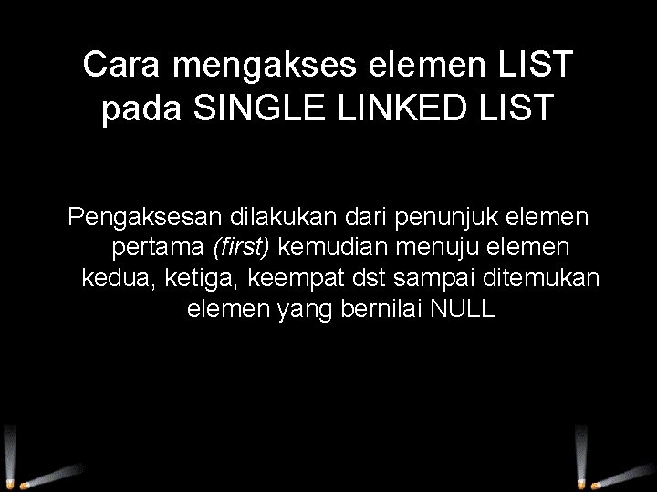 Cara mengakses elemen LIST pada SINGLE LINKED LIST Pengaksesan dilakukan dari penunjuk elemen pertama