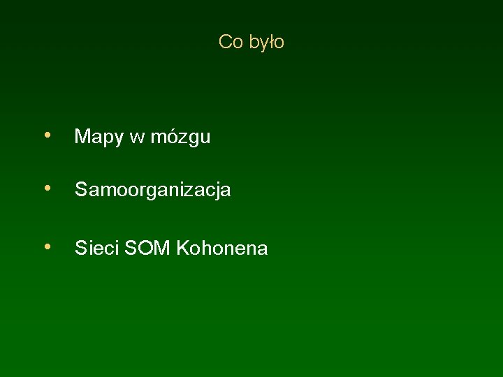 Co było • Mapy w mózgu • Samoorganizacja • Sieci SOM Kohonena 