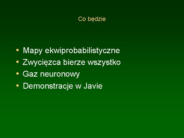 Co będzie • • Mapy ekwiprobabilistyczne Zwycięzca bierze wszystko Gaz neuronowy Demonstracje w Javie