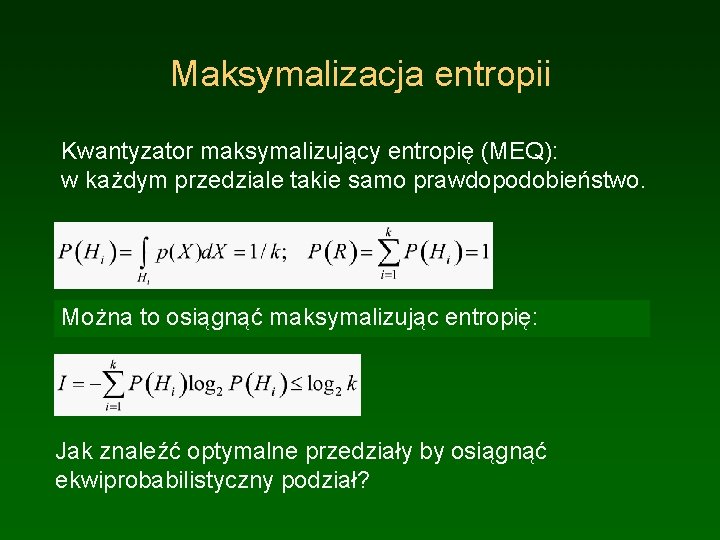 Maksymalizacja entropii Kwantyzator maksymalizujący entropię (MEQ): w każdym przedziale takie samo prawdopodobieństwo. Można to