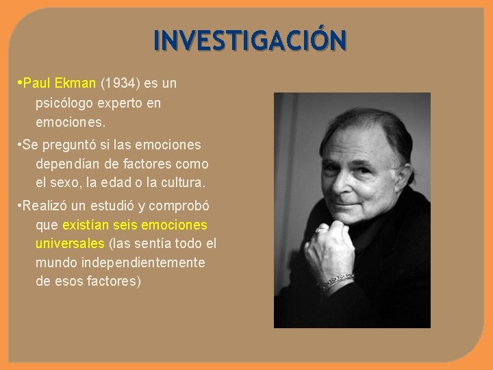 INVESTIGACIÓN • Paul Ekman (1934) es un psicólogo experto en emociones. • Se preguntó