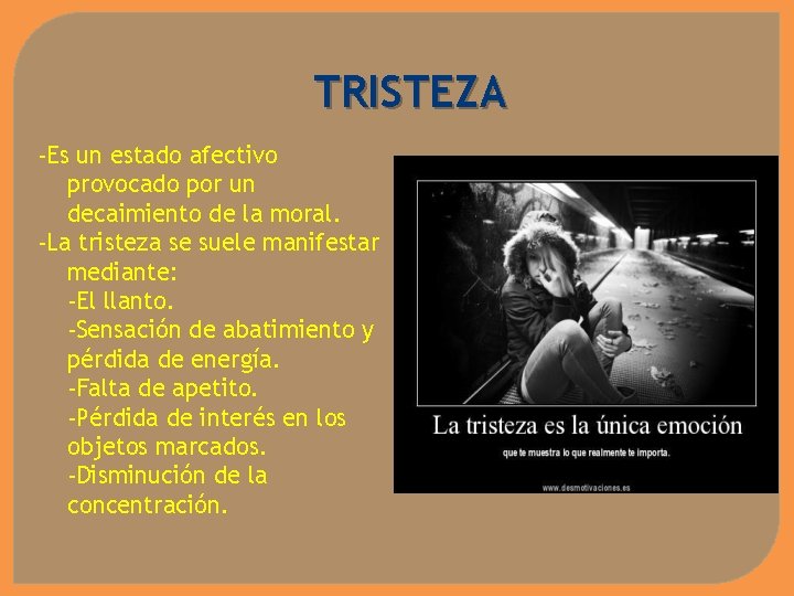 TRISTEZA -Es un estado afectivo provocado por un decaimiento de la moral. -La tristeza