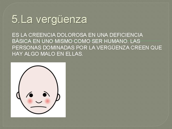 5. La vergüenza ES LA CREENCIA DOLOROSA EN UNA DEFICIENCIA BÁSICA EN UNO MISMO