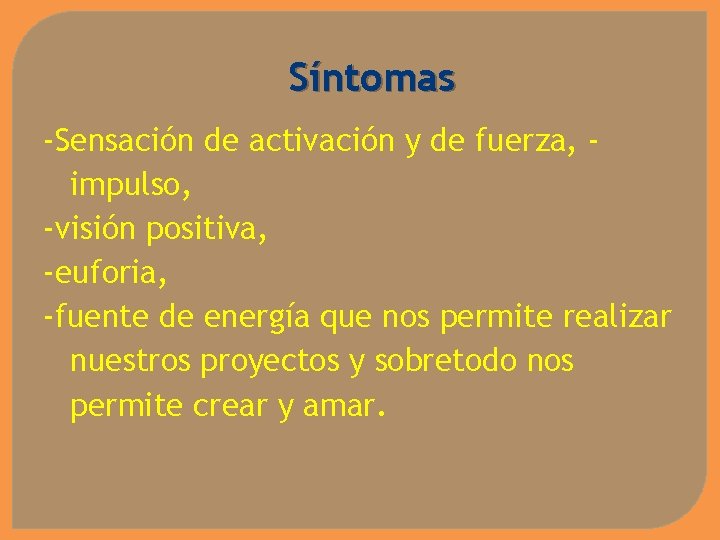 Síntomas -Sensación de activación y de fuerza, impulso, -visión positiva, -euforia, -fuente de energía