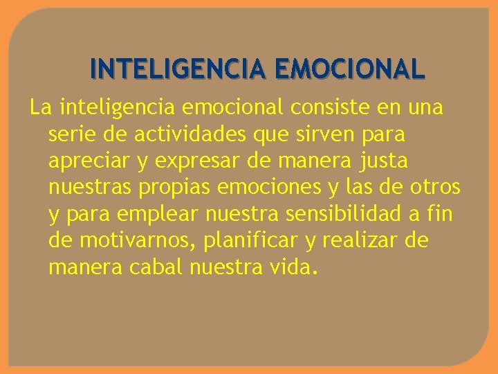 INTELIGENCIA EMOCIONAL La inteligencia emocional consiste en una serie de actividades que sirven para