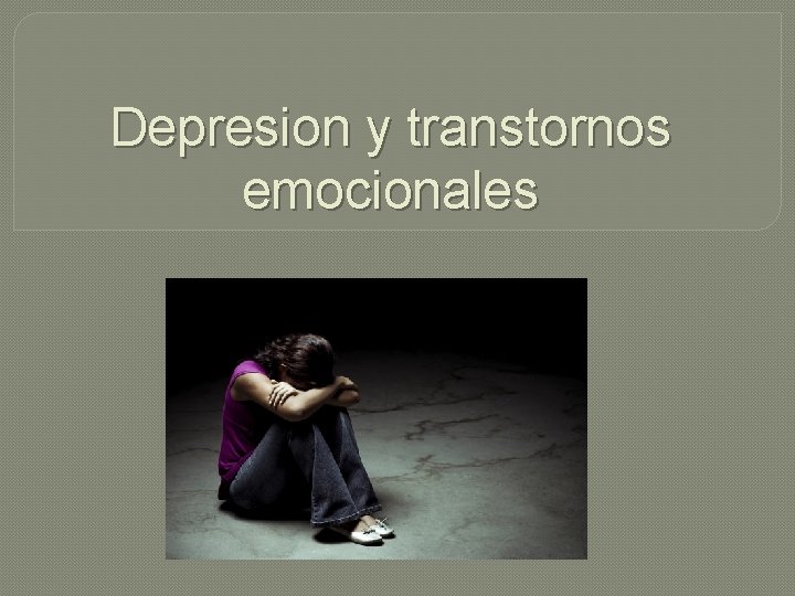 Depresion y transtornos emocionales 