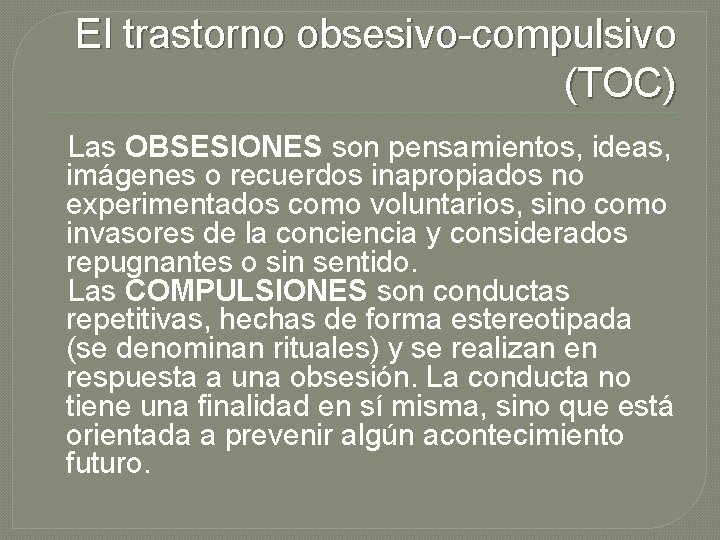 El trastorno obsesivo-compulsivo (TOC) Las OBSESIONES son pensamientos, ideas, imágenes o recuerdos inapropiados no