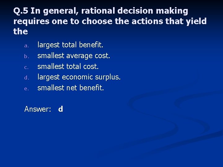 Q. 5 In general, rational decision making requires one to choose the actions that