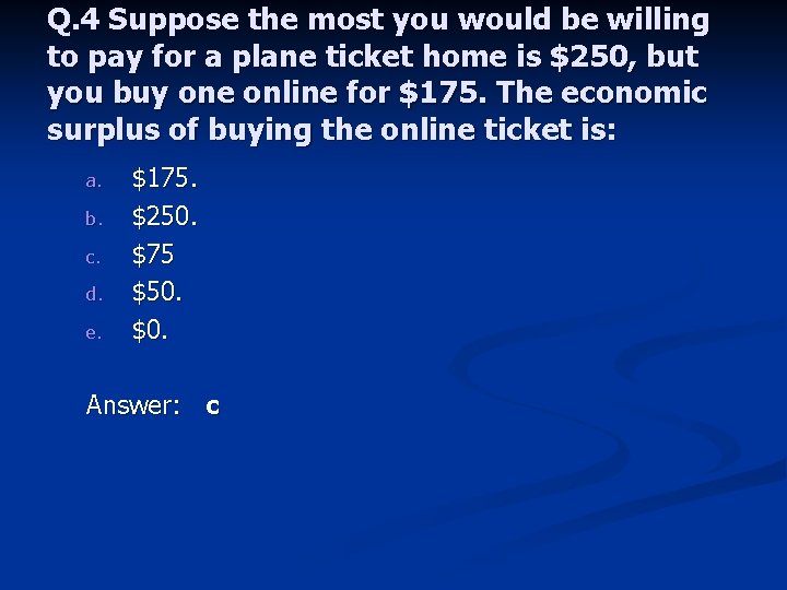 Q. 4 Suppose the most you would be willing to pay for a plane