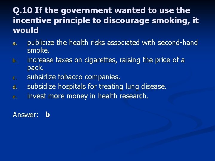 Q. 10 If the government wanted to use the incentive principle to discourage smoking,