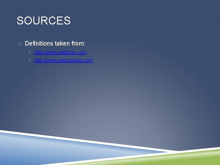 SOURCES Definitions taken from: http: //www. netlingo. com http: //www. webopedia. com 