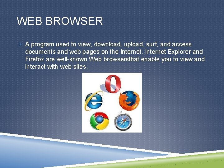 WEB BROWSER A program used to view, download, upload, surf, and access documents and