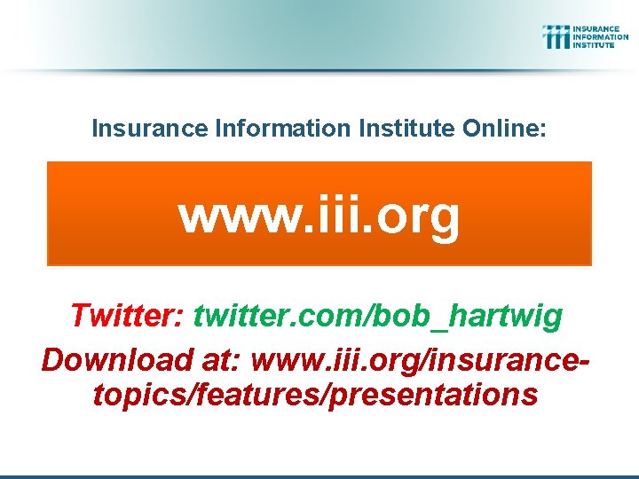 Insurance Information Institute Online: www. iii. org Twitter: twitter. com/bob_hartwig Download at: www. iii.