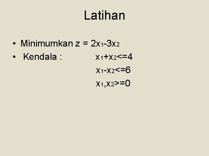 Latihan • Minimumkan z = 2 x 1 -3 x 2 • Kendala :