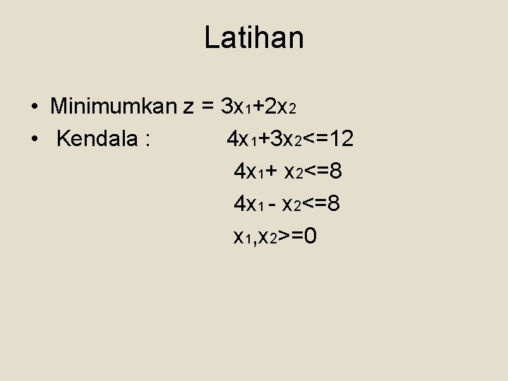 Latihan • Minimumkan z = 3 x 1+2 x 2 • Kendala : 4