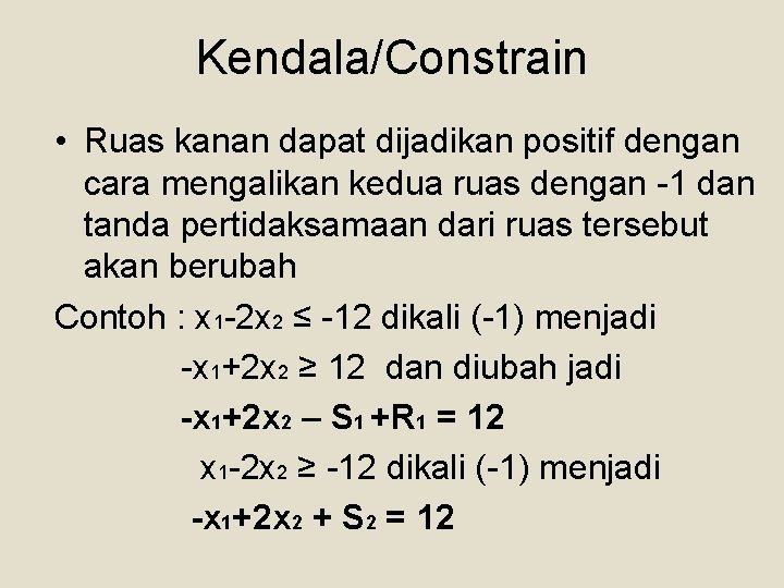 Kendala/Constrain • Ruas kanan dapat dijadikan positif dengan cara mengalikan kedua ruas dengan -1