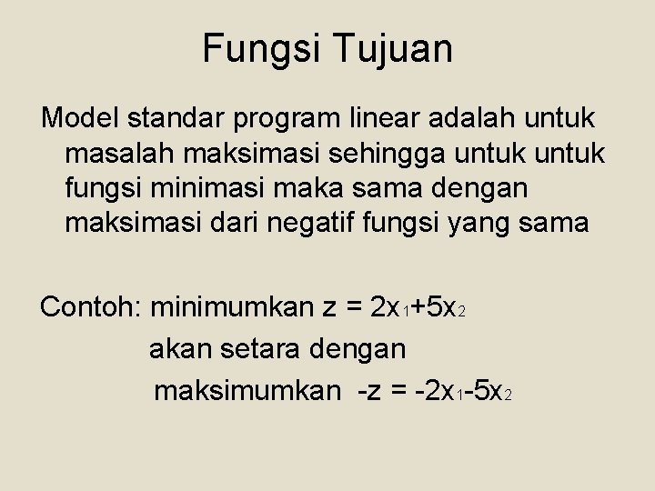 Fungsi Tujuan Model standar program linear adalah untuk masalah maksimasi sehingga untuk fungsi minimasi