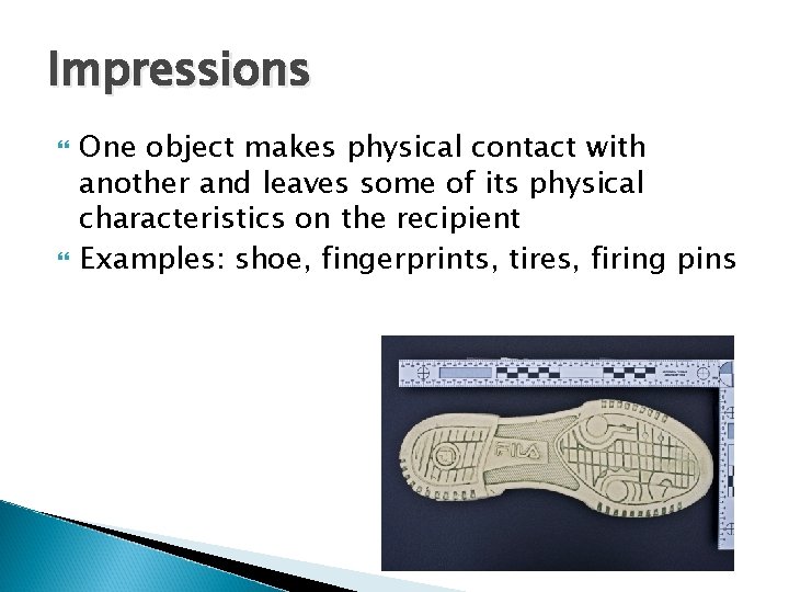 Impressions One object makes physical contact with another and leaves some of its physical