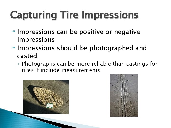 Capturing Tire Impressions can be positive or negative impressions Impressions should be photographed and