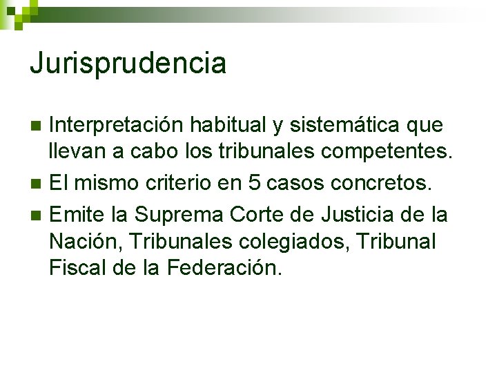 Jurisprudencia Interpretación habitual y sistemática que llevan a cabo los tribunales competentes. n El