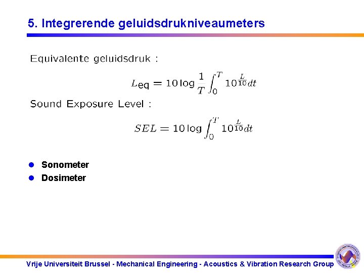 5. Integrerende geluidsdrukniveaumeters l Sonometer l Dosimeter Vrije Universiteit Brussel - Mechanical Engineering -