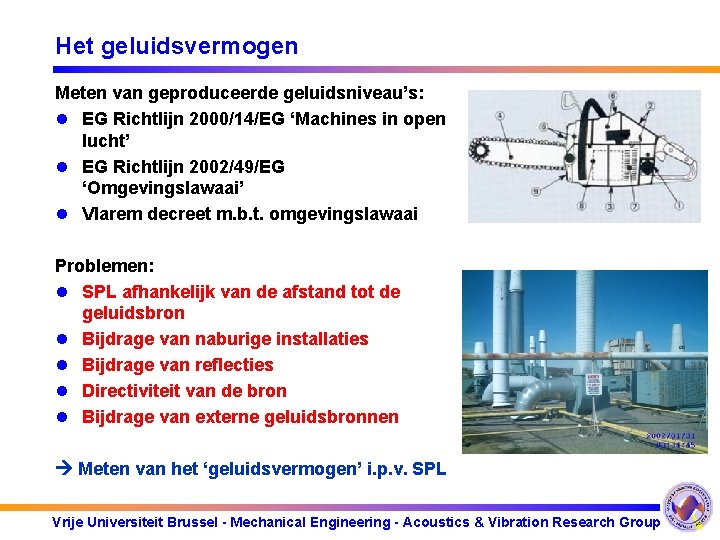 Het geluidsvermogen Meten van geproduceerde geluidsniveau’s: l EG Richtlijn 2000/14/EG ‘Machines in open lucht’