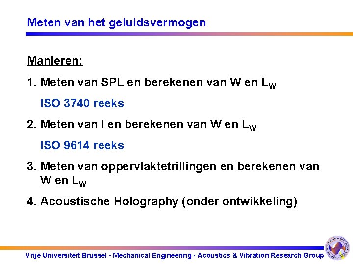 Meten van het geluidsvermogen Manieren: 1. Meten van SPL en berekenen van W en