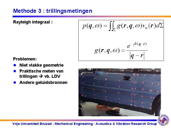 Methode 3 : trillingsmetingen Rayleigh integraal : Problemen: l Niet vlakke geometrie l Praktische