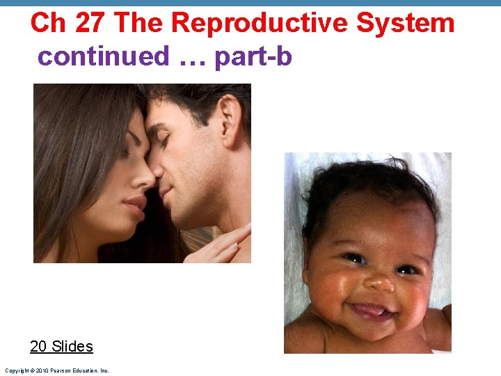 Ch 27 The Reproductive System continued … part-b 20 Slides Copyright © 2010 Pearson