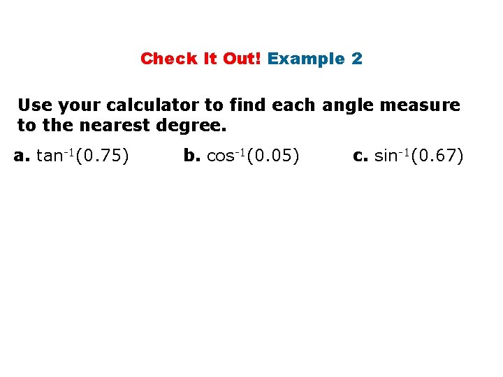 Check It Out! Example 2 Use your calculator to find each angle measure to