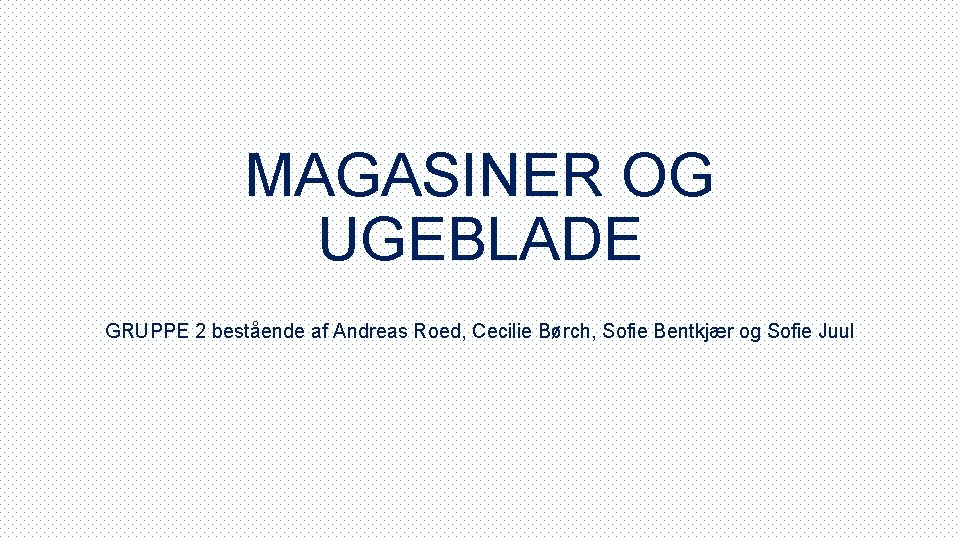 MAGASINER OG UGEBLADE GRUPPE 2 bestående af Andreas Roed, Cecilie Børch, Sofie Bentkjær og