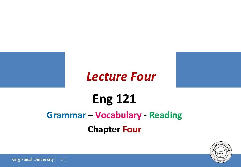 Lecture Four Eng 121 Grammar – Vocabulary - Reading Chapter Four King Faisal University